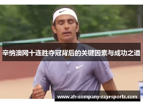 辛纳澳网十连胜夺冠背后的关键因素与成功之道