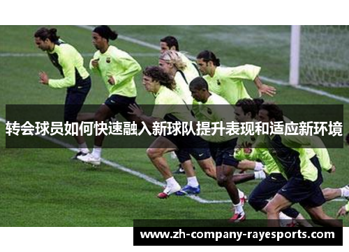 转会球员如何快速融入新球队提升表现和适应新环境