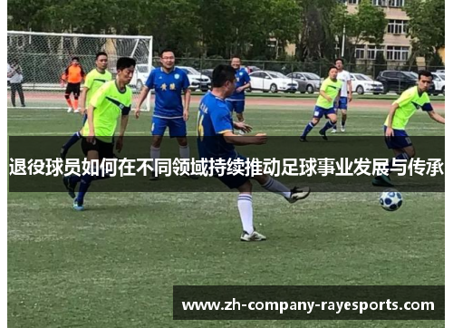 退役球员如何在不同领域持续推动足球事业发展与传承