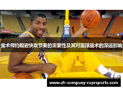 魔术师约翰逊快攻节奏的重要性及其对篮球战术的深远影响