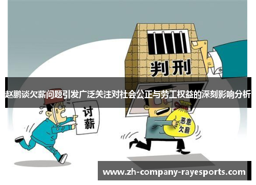 赵鹏谈欠薪问题引发广泛关注对社会公正与劳工权益的深刻影响分析