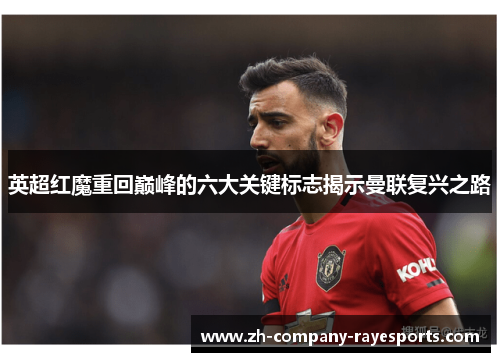 英超红魔重回巅峰的六大关键标志揭示曼联复兴之路