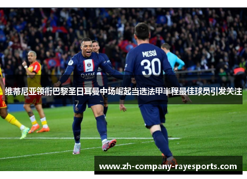 维蒂尼亚领衔巴黎圣日耳曼中场崛起当选法甲半程最佳球员引发关注