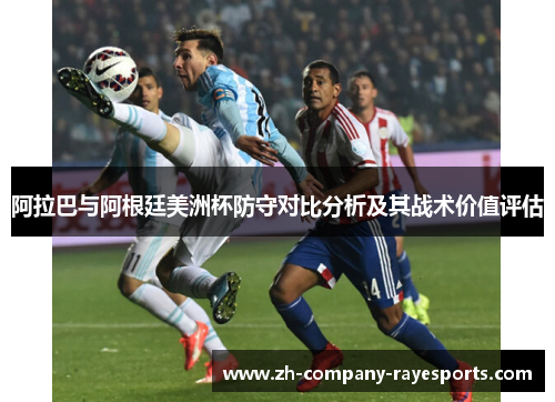 阿拉巴与阿根廷美洲杯防守对比分析及其战术价值评估